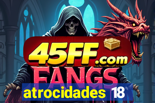 atrocidades 18